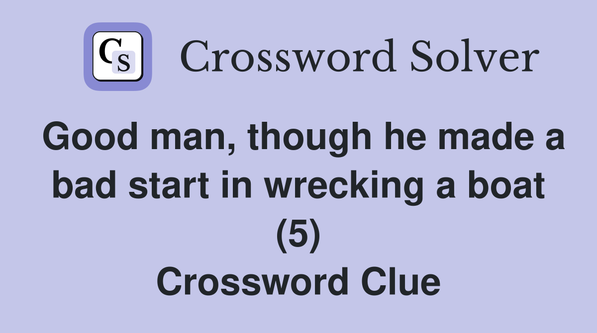 Good man, though he made a bad start in wrecking a boat (5) Crossword Clue