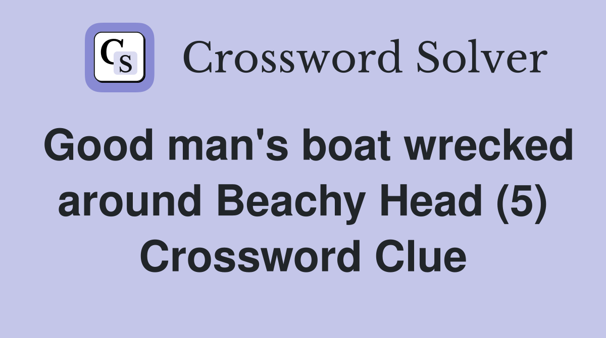 Good man's boat wrecked around Beachy Head (5) Crossword Clue