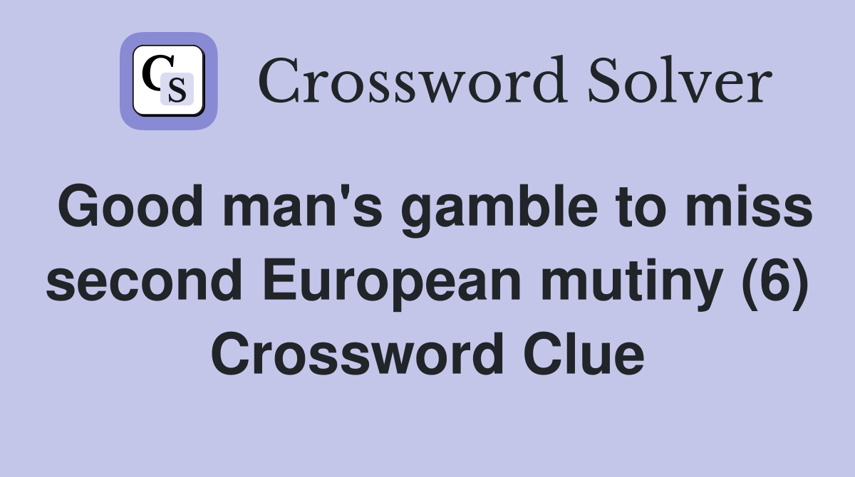 Good man's gamble to miss second European mutiny (6) Crossword Clue