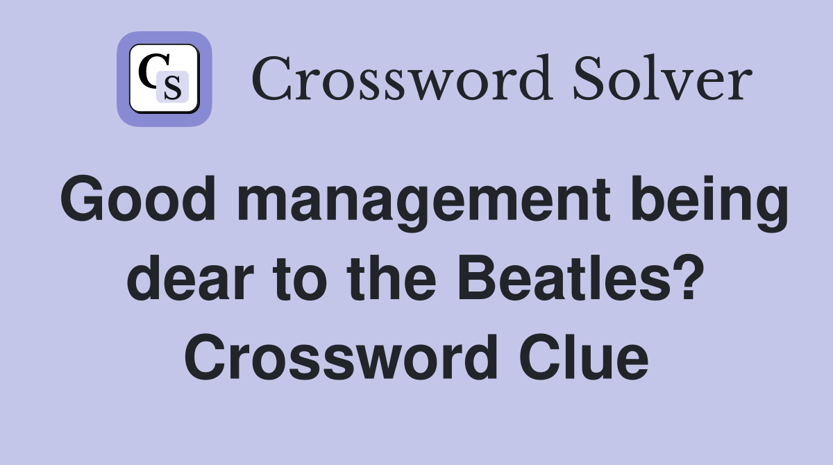 Good management being dear to the Beatles? Crossword Clue