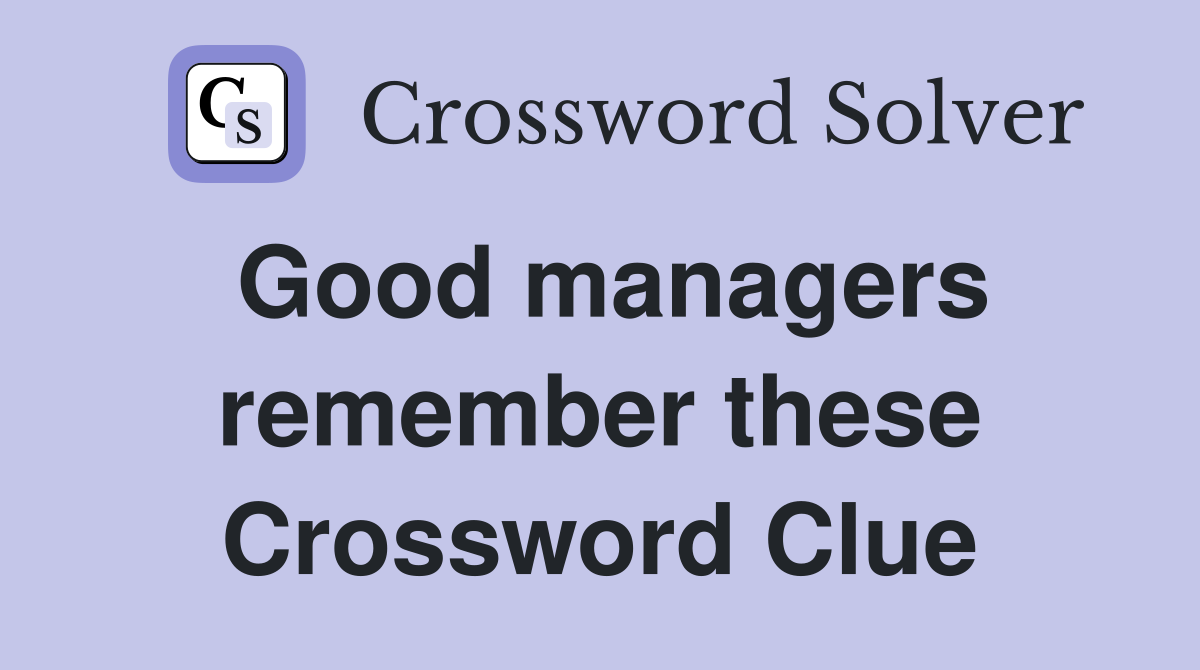 Good managers remember these Crossword Clue