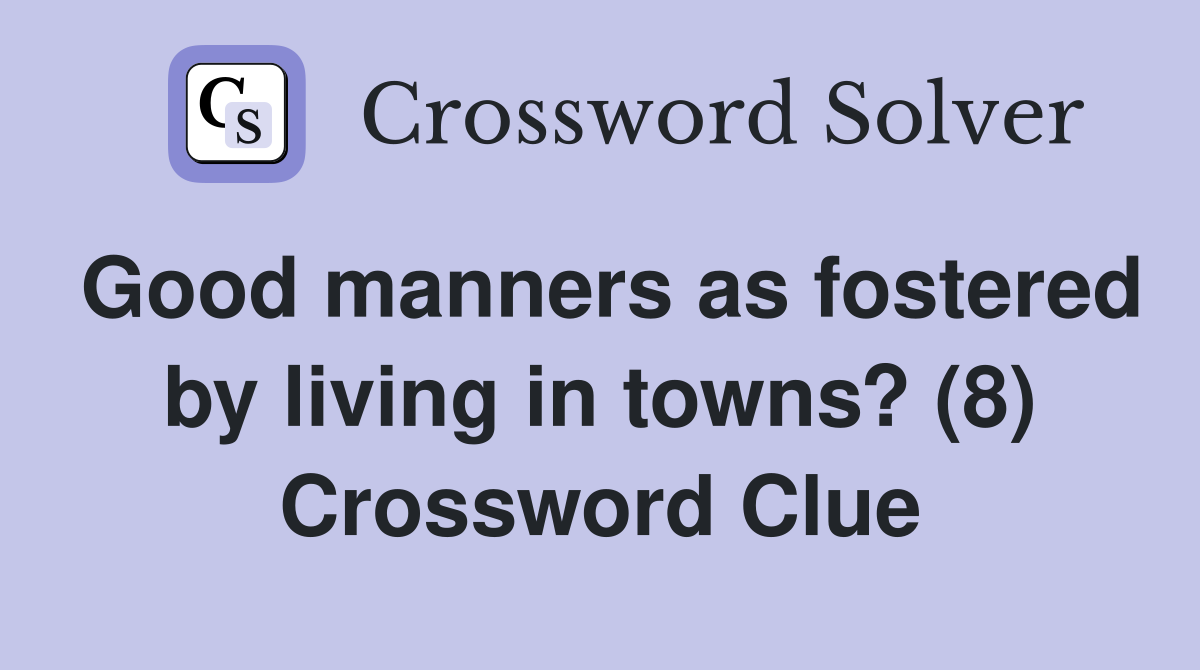 Good manners as fostered by living in towns? (8) Crossword Clue