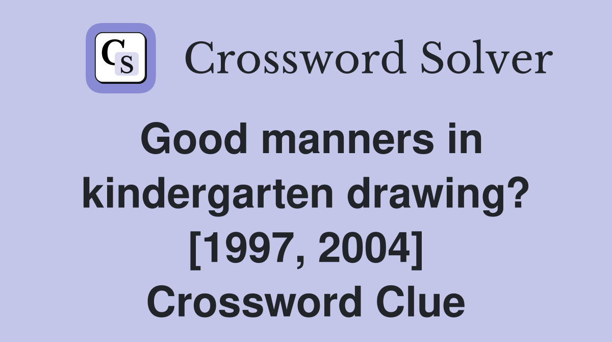 Good manners in kindergarten drawing? [1997, 2004] Crossword Clue