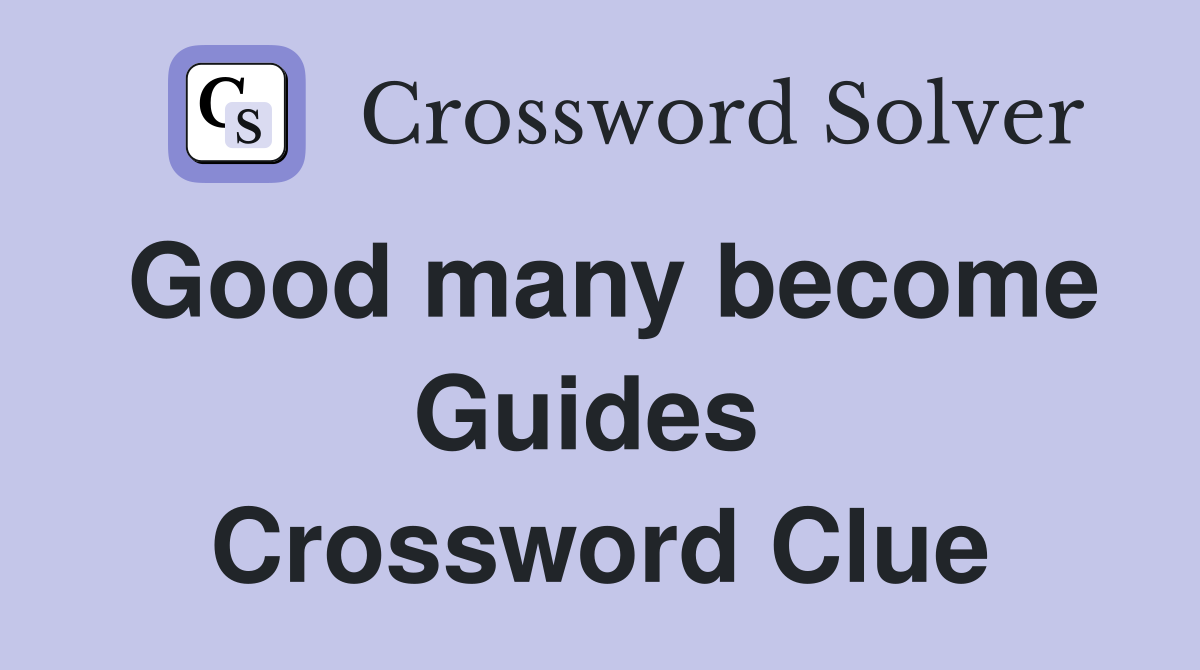 Good many become Guides  Crossword Clue