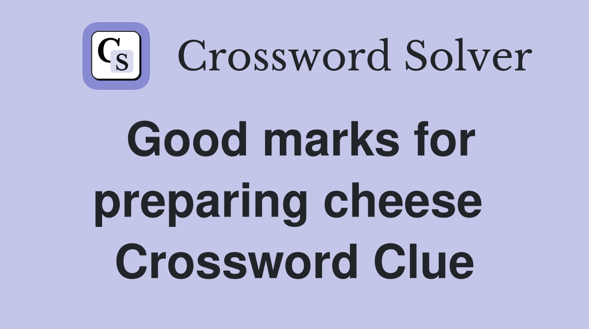 Good marks for preparing cheese  Crossword Clue