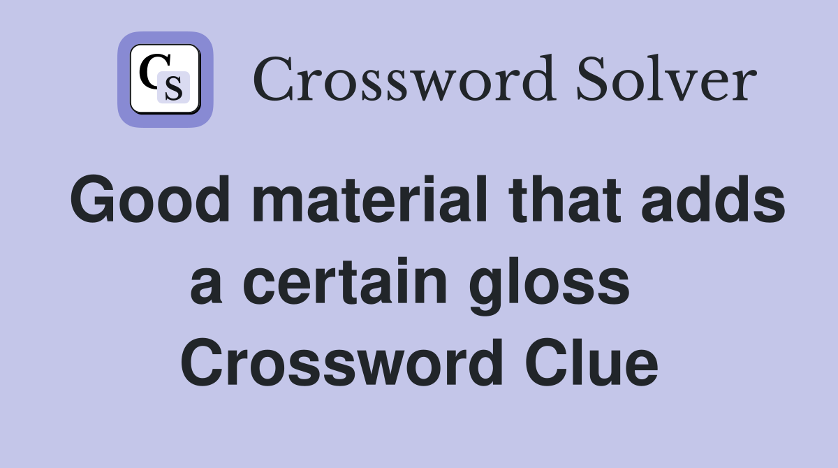 Good material that adds a certain gloss  Crossword Clue