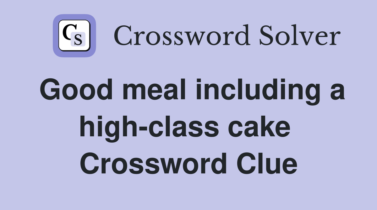 Good meal including a high-class cake  Crossword Clue