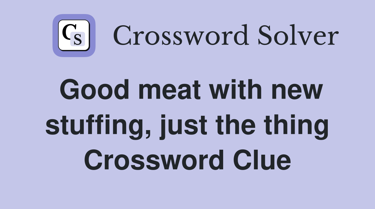 Good meat with new stuffing, just the thing Crossword Clue