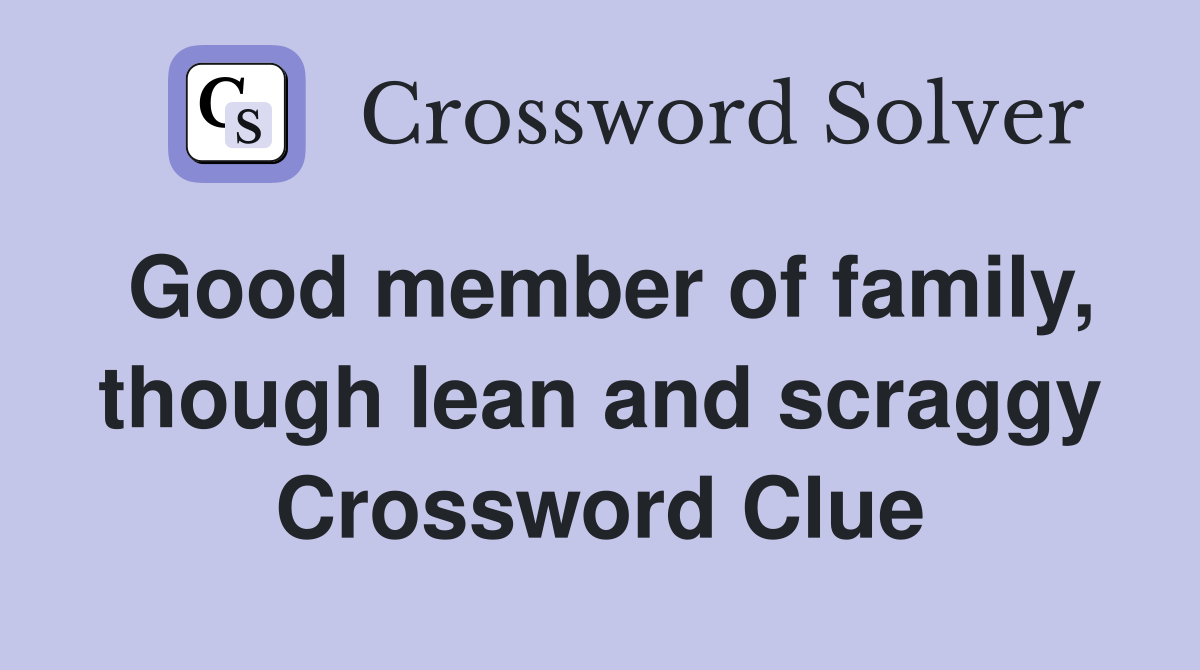 Good member of family, though lean and scraggy Crossword Clue