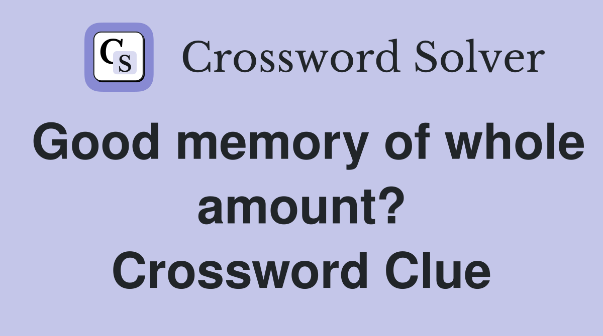 Good memory of whole amount? Crossword Clue