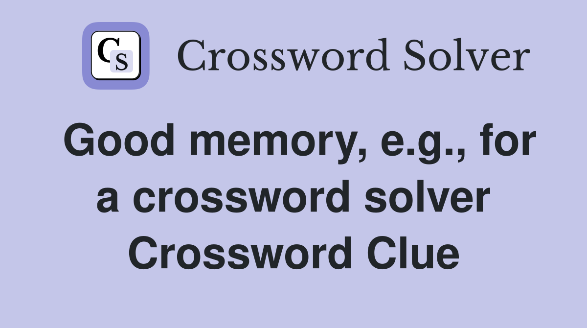 Good memory, e.g., for a crossword solver Crossword Clue