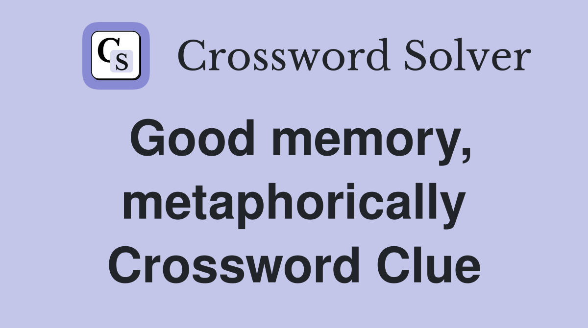 Good memory metaphorically Crossword Clue Answers Crossword Solver