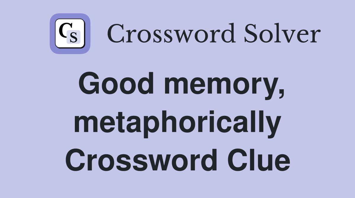 Good memory, metaphorically Crossword Clue