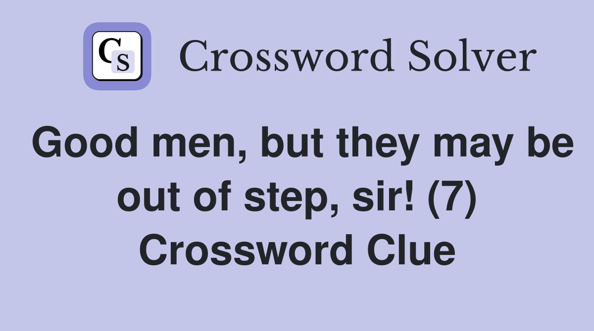 Good men, but they may be out of step, sir! (7) Crossword Clue