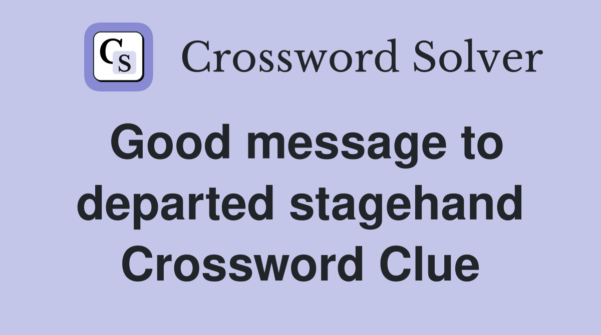 Good message to departed stagehand Crossword Clue