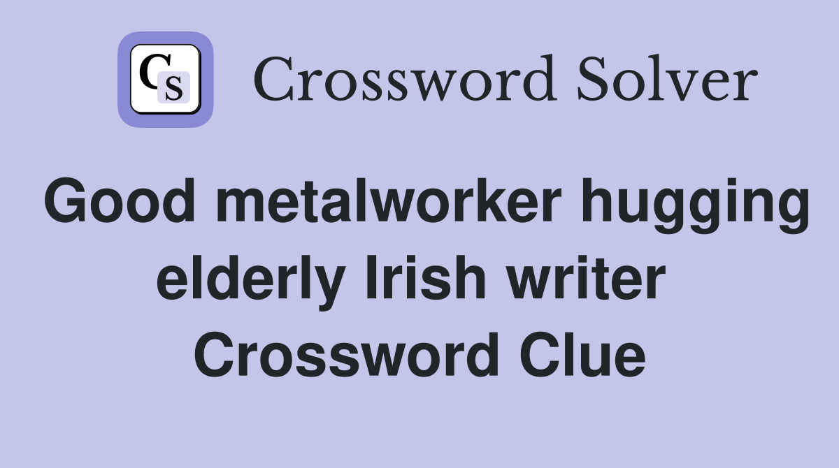 Good metalworker hugging elderly Irish writer  Crossword Clue