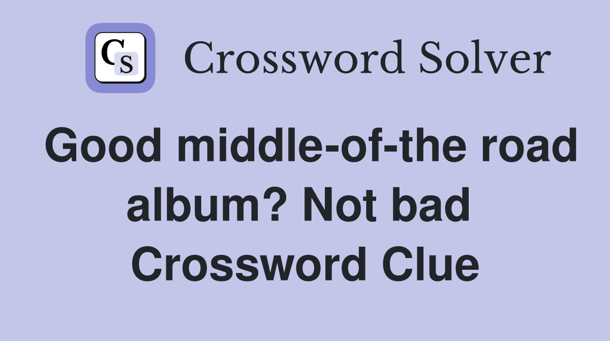 Good middle-of-the road album? Not bad  Crossword Clue