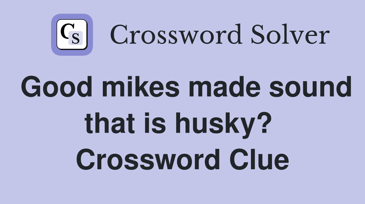 Good mikes made sound that is husky?  Crossword Clue
