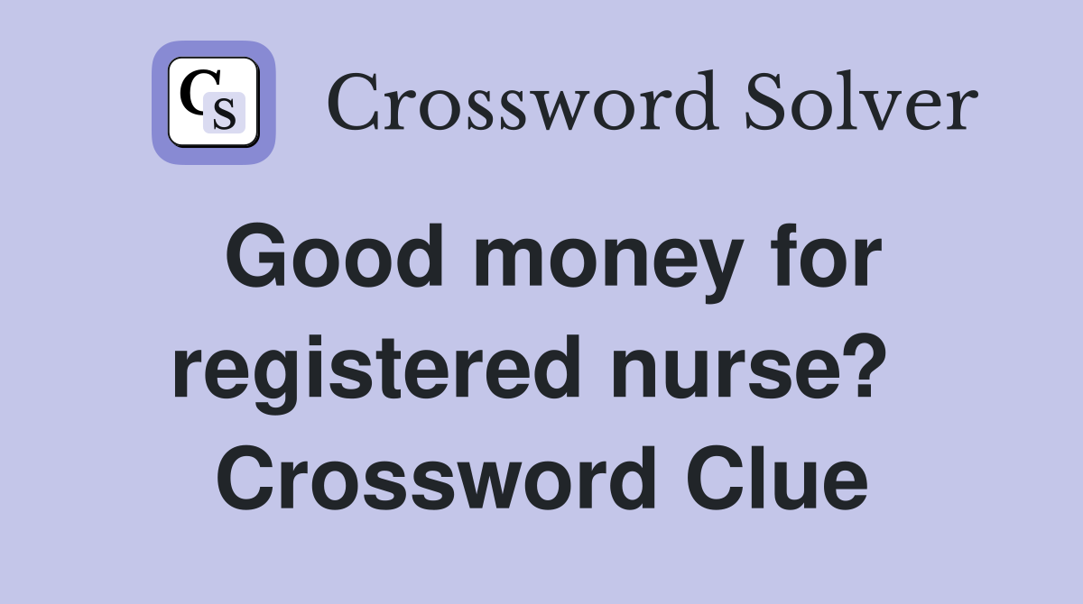 Good money for registered nurse?  Crossword Clue