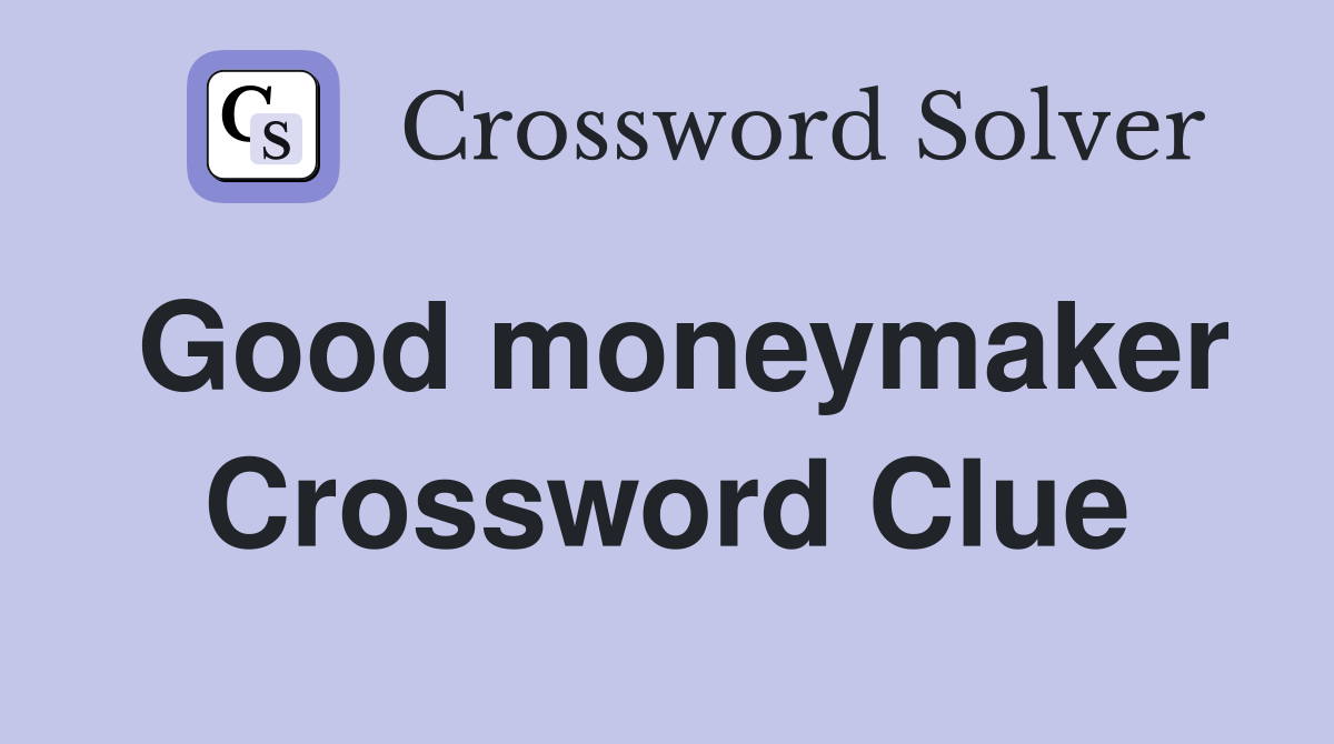 Good moneymaker Crossword Clue