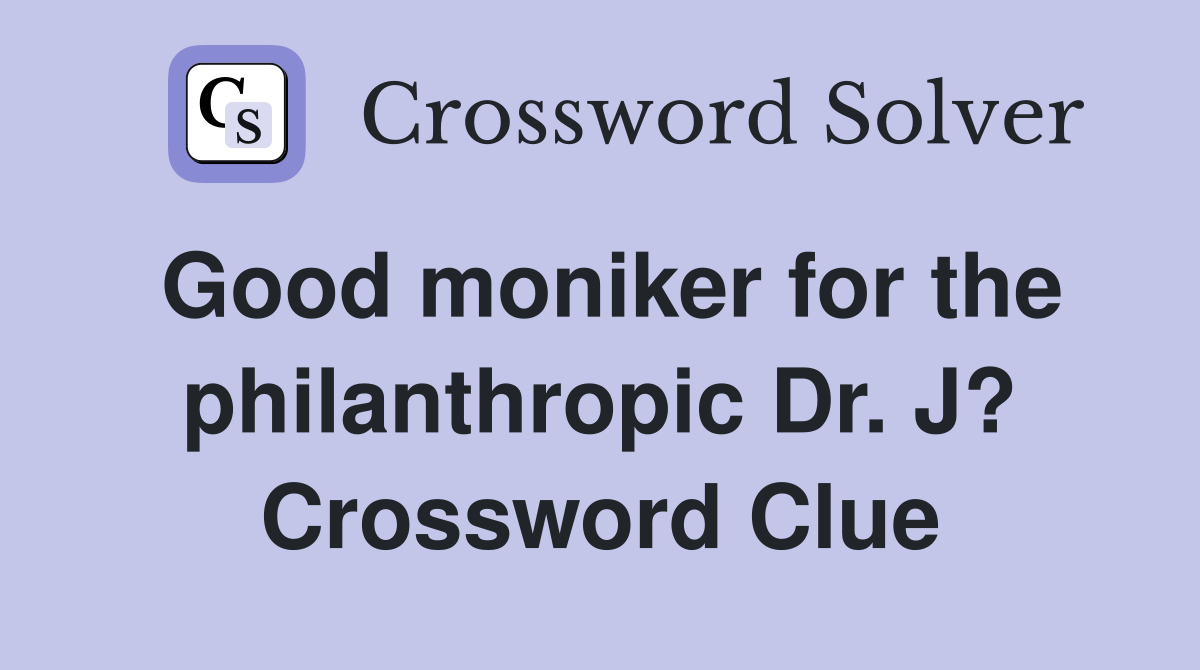 Good moniker for the philanthropic Dr. J? Crossword Clue