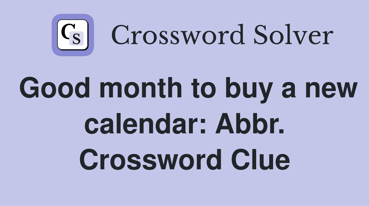 Good month to buy a new calendar: Abbr. Crossword Clue