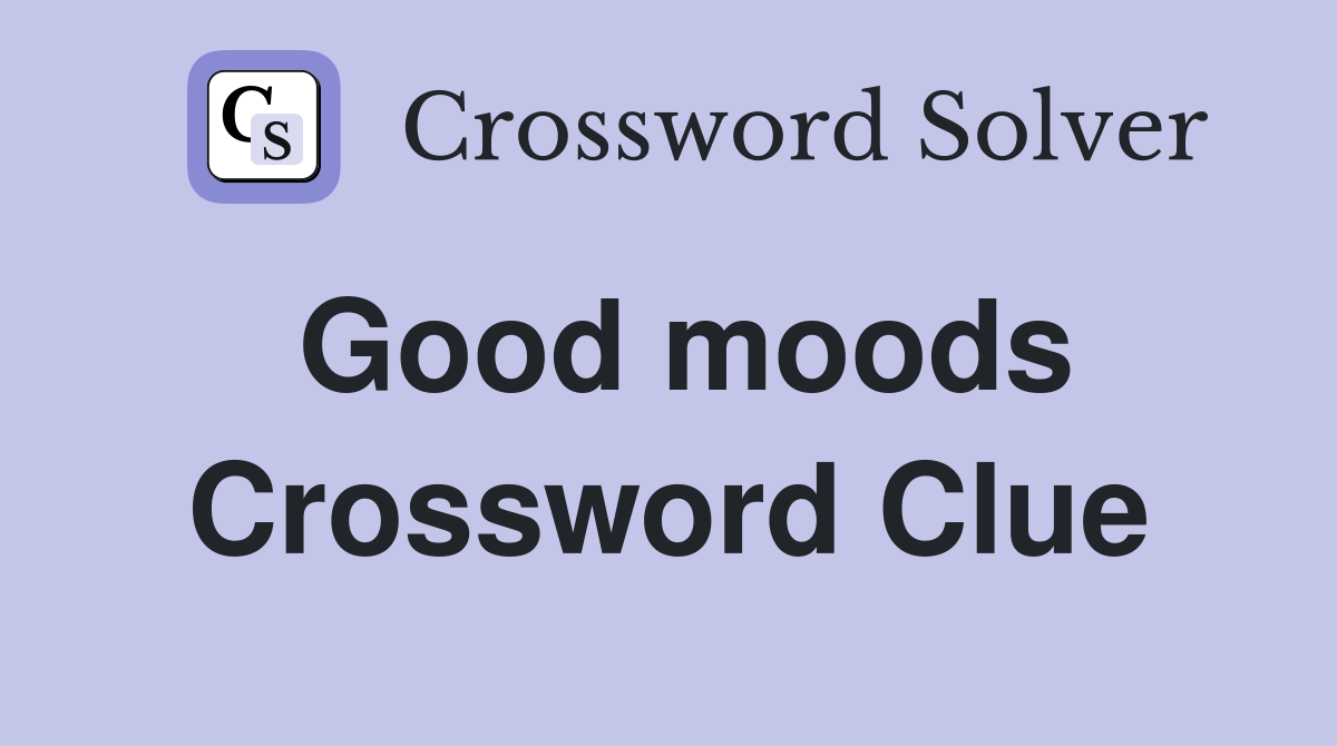 Good moods Crossword Clue