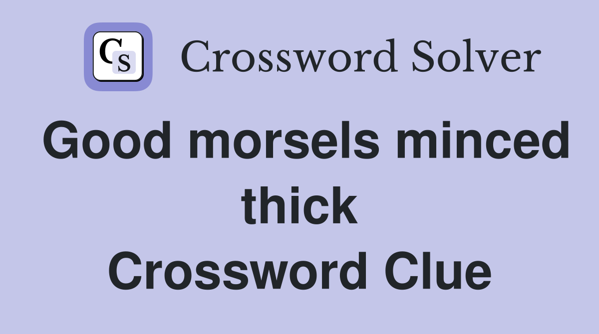 Good morsels minced thick Crossword Clue