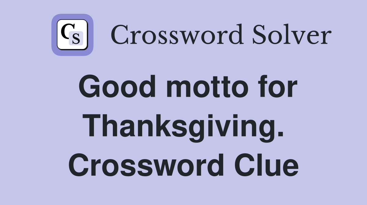 Good motto for Thanksgiving. Crossword Clue