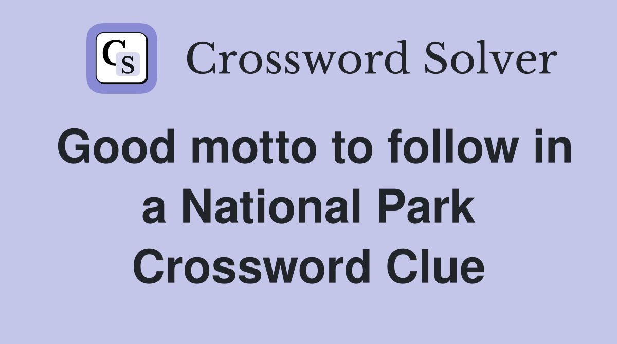 Good motto to follow in a National Park Crossword Clue