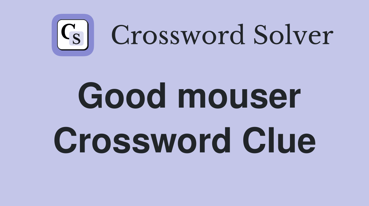 Good mouser Crossword Clue
