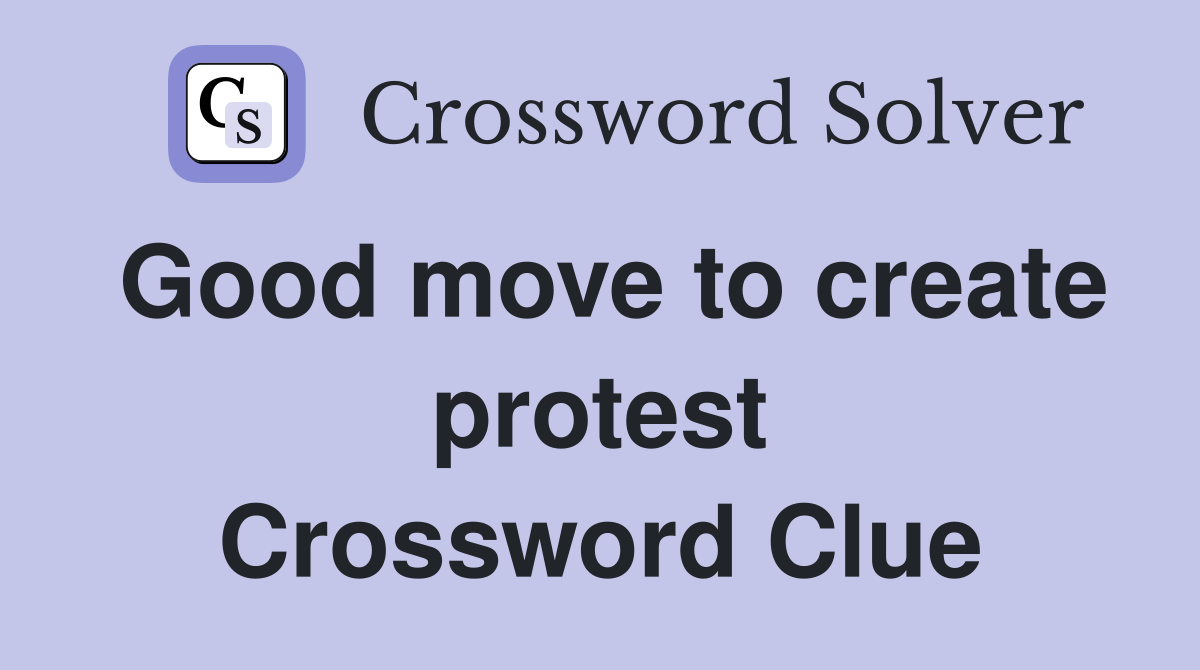 Good move to create protest Crossword Clue