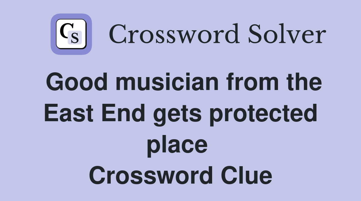 Good musician from the East End gets protected place  Crossword Clue