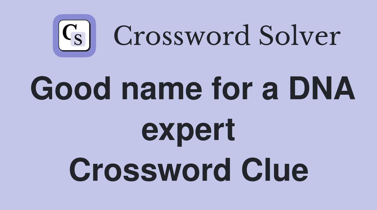 Good name for a DNA expert Crossword Clue