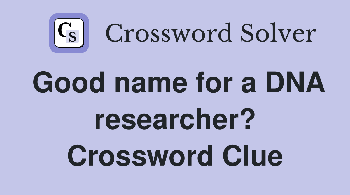 Good name for a DNA researcher? Crossword Clue