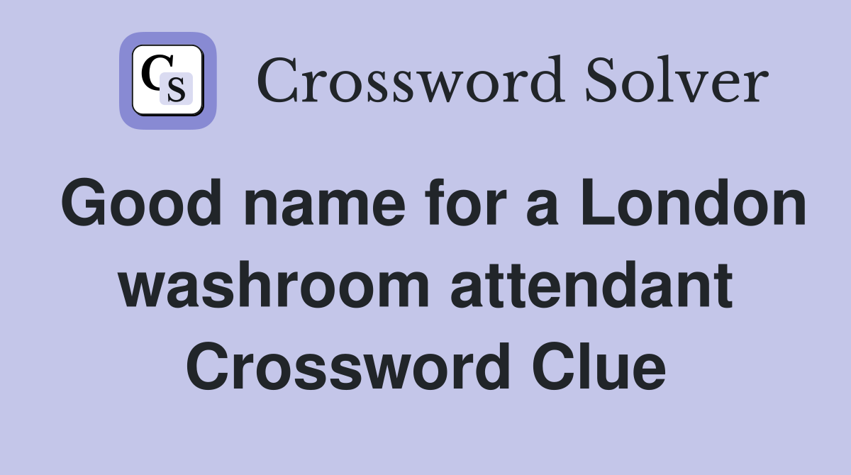 Good name for a London washroom attendant Crossword Clue