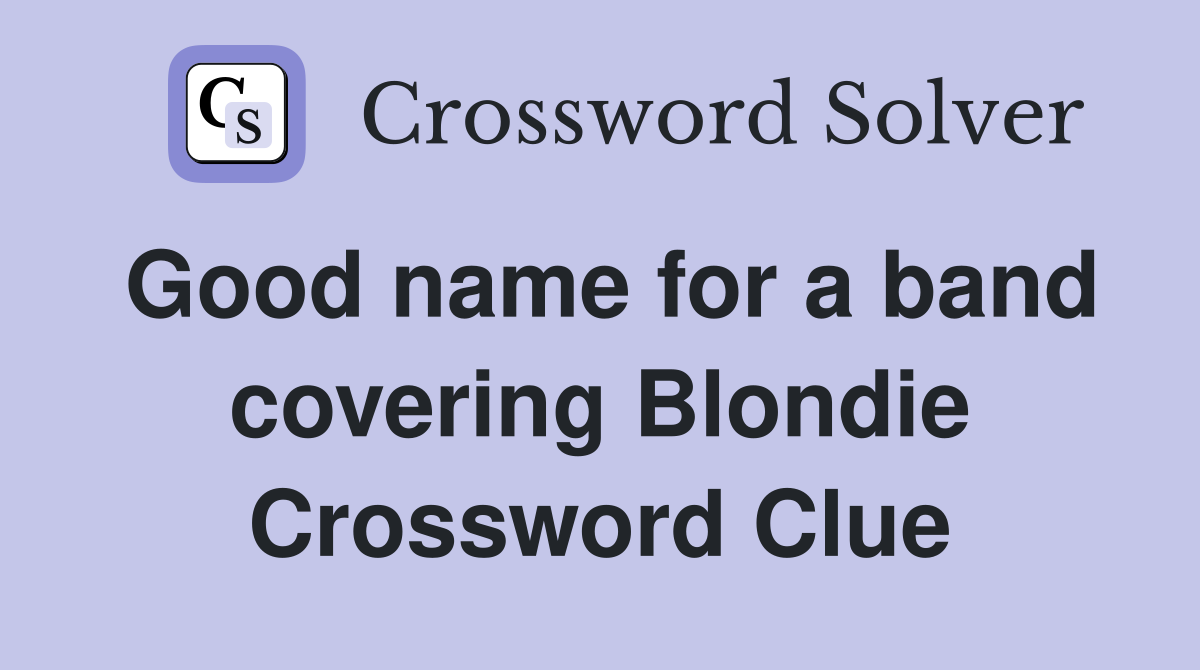 Good name for a band covering Blondie Crossword Clue