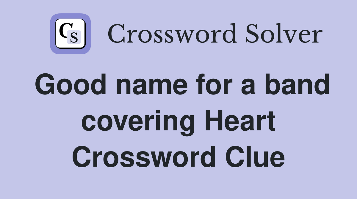 Good name for a band covering Heart Crossword Clue