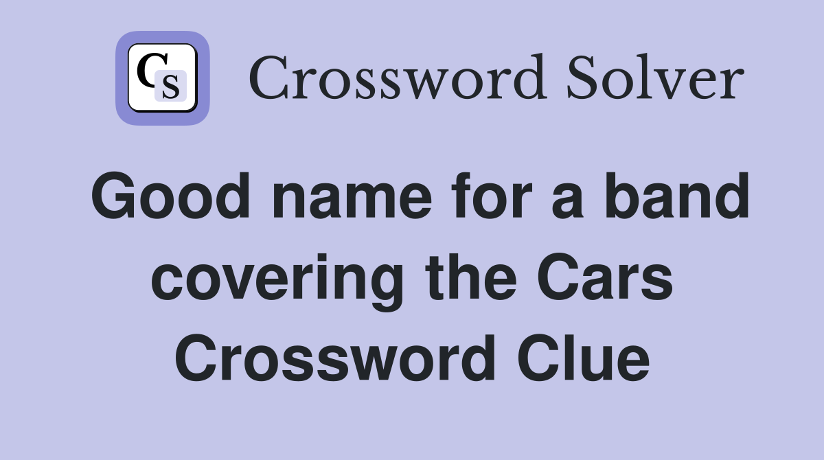 Good name for a band covering the Cars Crossword Clue