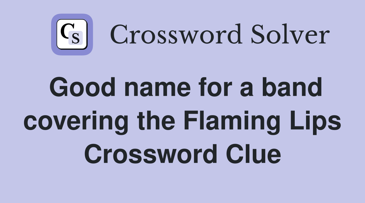 Good name for a band covering the Flaming Lips Crossword Clue
