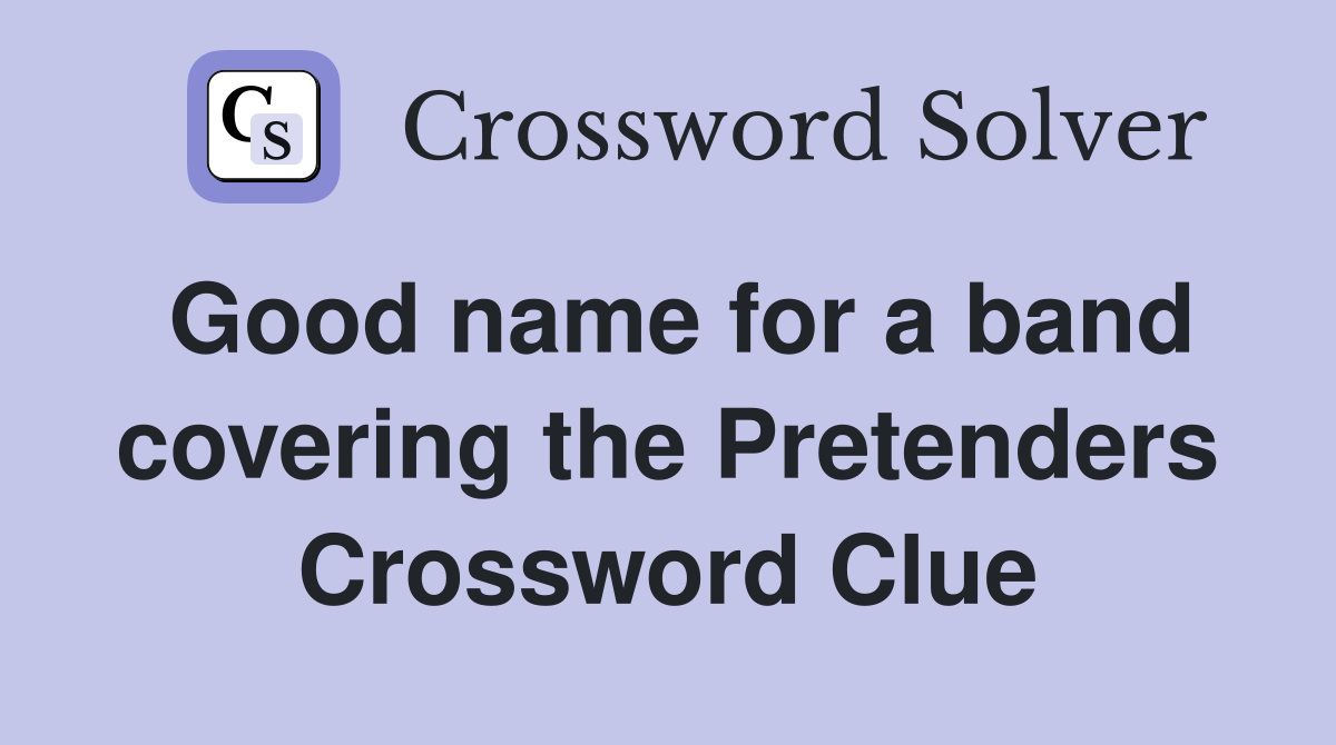 Good name for a band covering the Pretenders Crossword Clue
