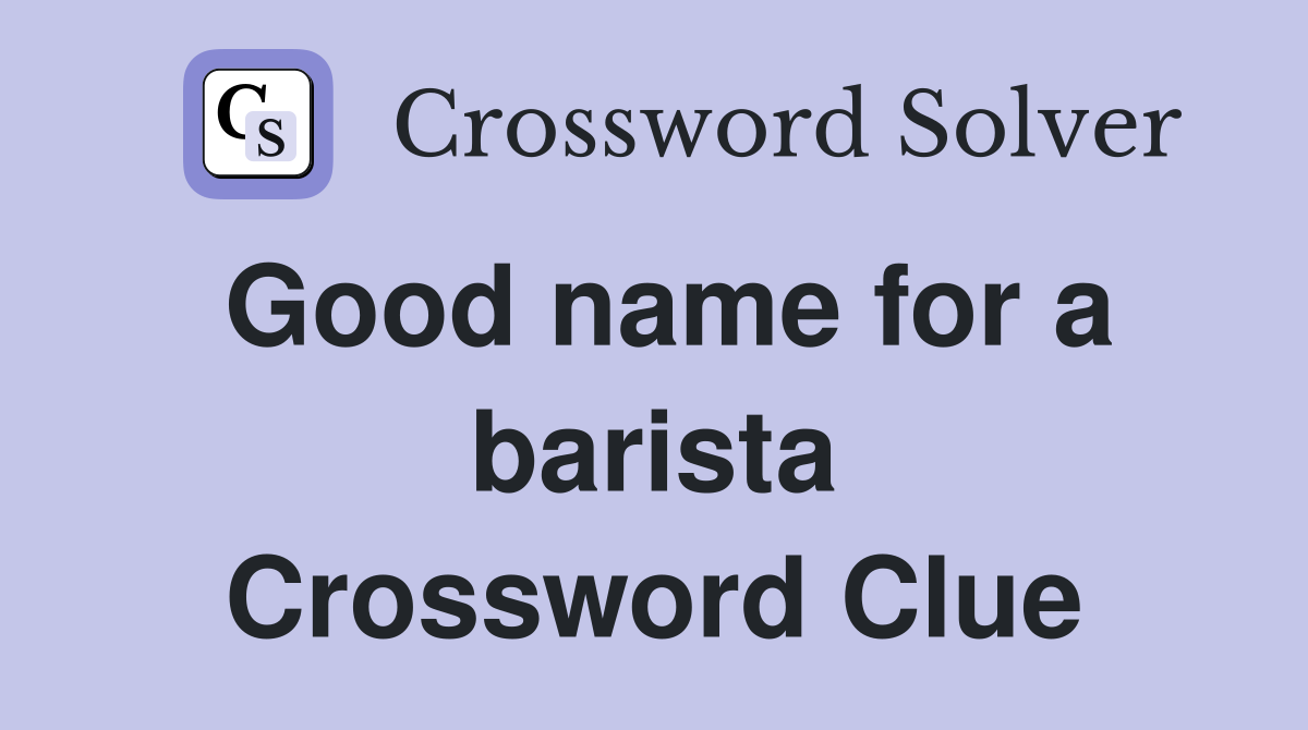 Good name for a barista Crossword Clue