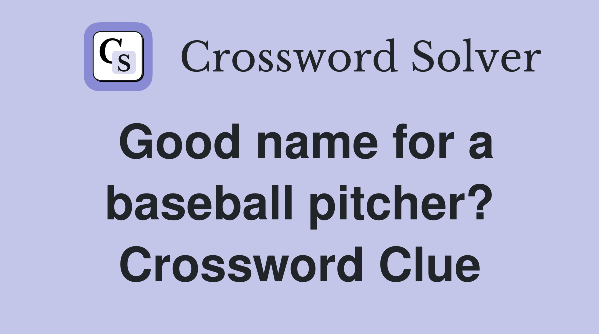 Good name for a baseball pitcher? Crossword Clue