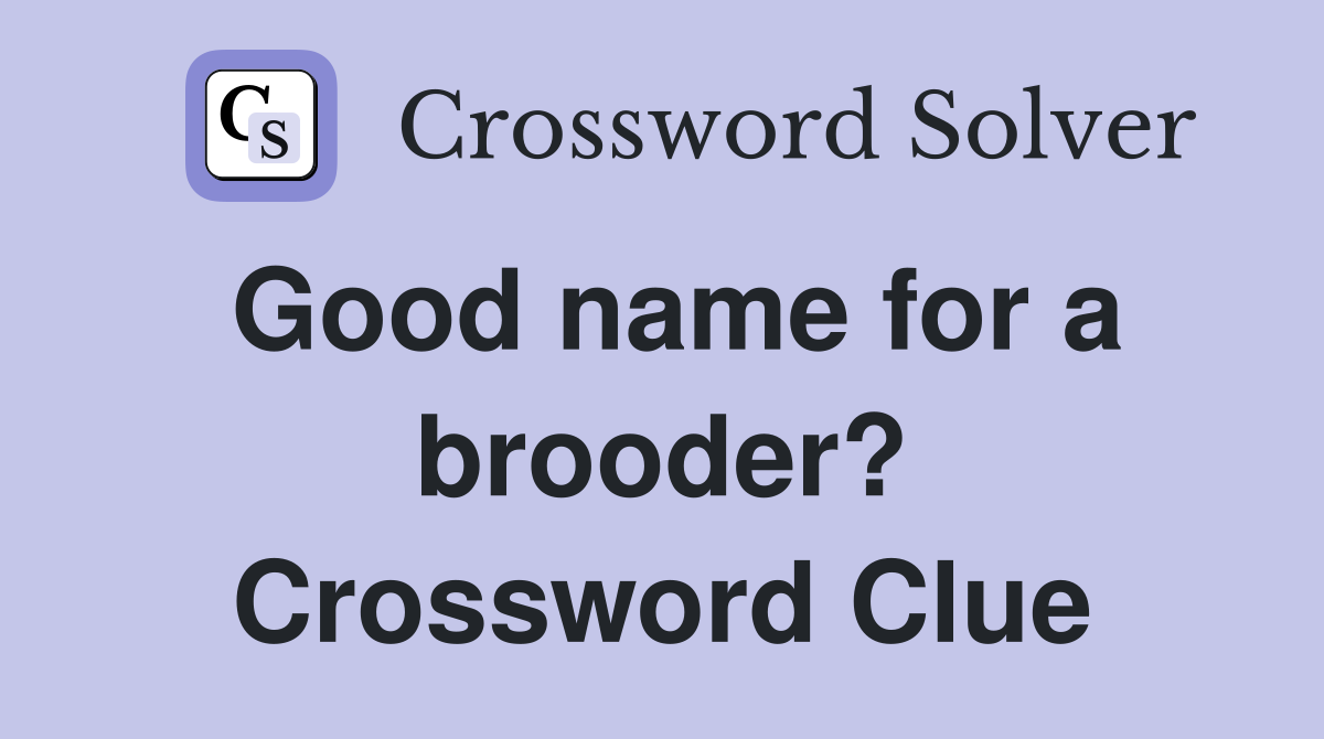 Good name for a brooder? Crossword Clue