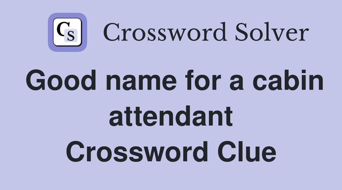 Good name for a cabin attendant Crossword Clue