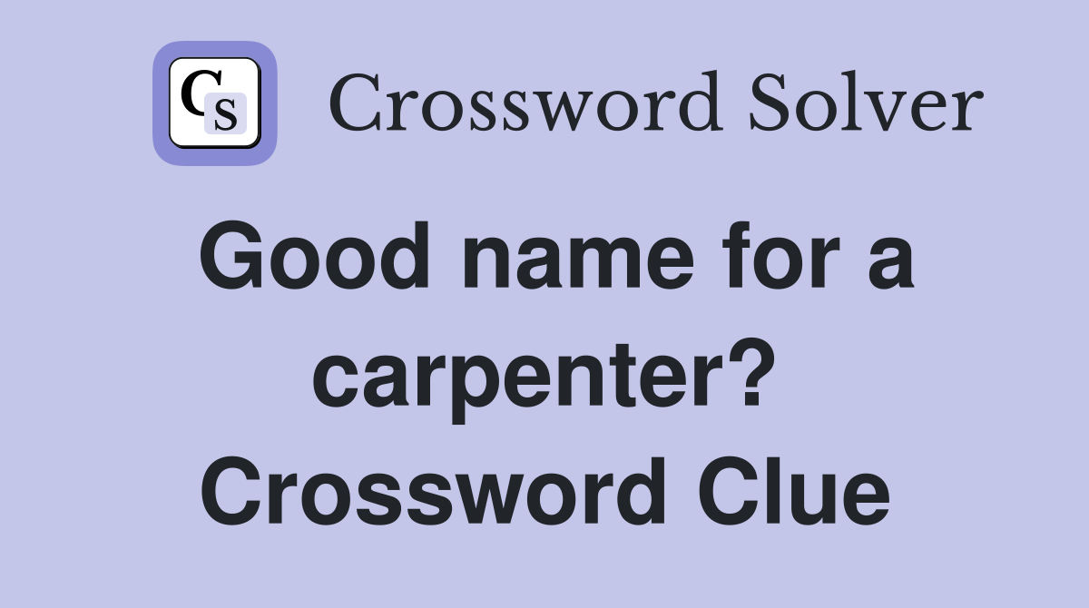 Good name for a carpenter? Crossword Clue