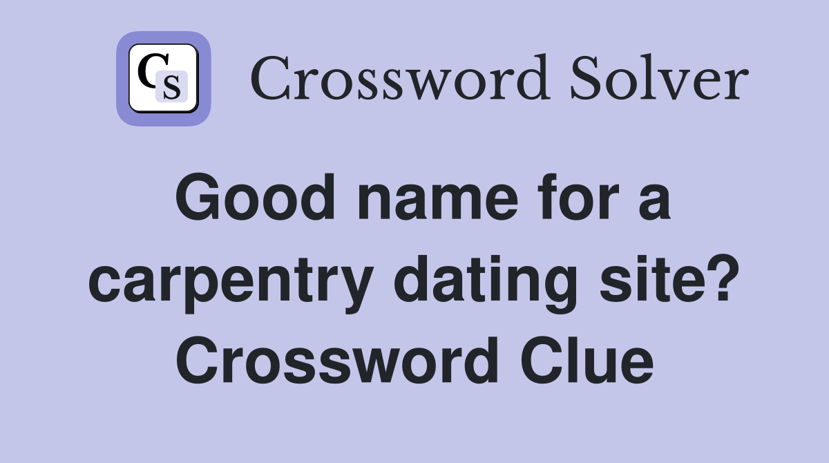 Good name for a carpentry dating site? Crossword Clue