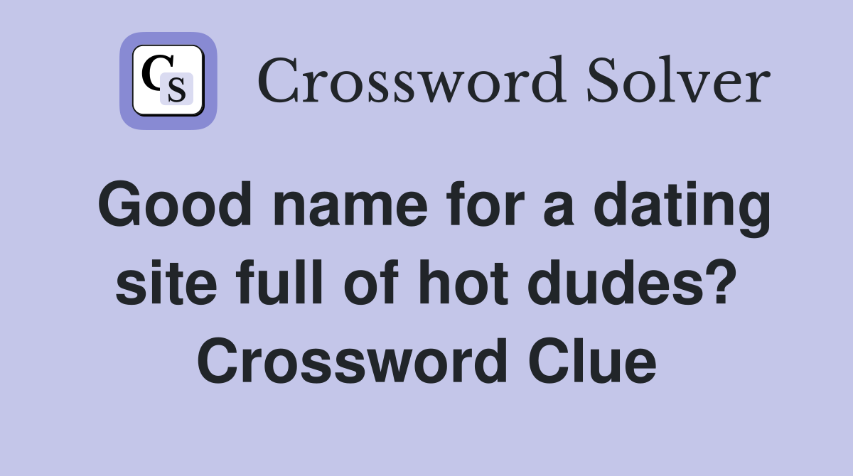 Good name for a dating site full of hot dudes? Crossword Clue
