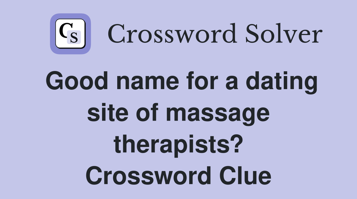Good name for a dating site of massage therapists? Crossword Clue
