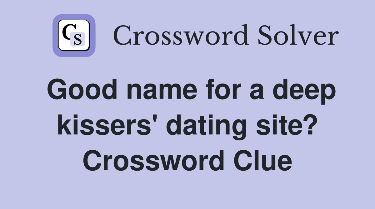 Good name for a deep kissers' dating site? Crossword Clue